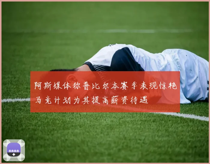 阿斯媒体称普比尔本赛季表现惊艳马竞计划为其提高薪资待遇